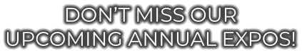 Don’t miss our Upcoming Annual Expos!